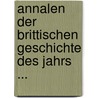 Annalen Der Brittischen Geschichte Des Jahrs ... door Johann Wilhelm Von Archenholz