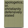 Apologetics; Or, Christianity Defensively Stated door Alexander Balmain Bruce