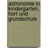 Astronomie in Kindergarten, Hort Und Grundschule door Peter Schreiber