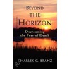 Beyond the Horizon: Overcoming the Fear of Death door Charles G. Branz