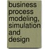 Business Process Modeling, Simulation and Design