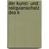 Der Kunst- und Reliquienschatz des K