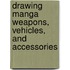 Drawing Manga Weapons, Vehicles, And Accessories