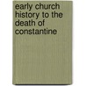 Early Church History to the Death of Constantine by Edward Backhouse