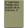 El Ingenioso Hidalgo Don Quijote de La Mancha, 3 door Miguel de Cervantes Y. Saavedra