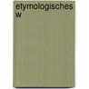 Etymologisches W door Friedrich Kluge