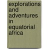 Explorations And Adventures In Equatorial Africa door Paul Belloni Du Chaillu