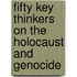 Fifty Key Thinkers on the Holocaust and Genocide