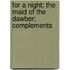 For A Night; The Maid Of The Dawber; Complements