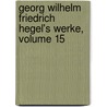 Georg Wilhelm Friedrich Hegel's Werke, Volume 15 door Georg Wilhelm Friedrich Hegel