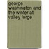 George Washington And The Winter At Valley Forge