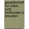 Gesellschaft Fur Natur- Und Heilkunde in Dresden door . Anonymous
