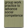 Group Work Practice To Advance Social Competence by Norma Lang