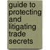 Guide to Protecting and Litigating Trade Secrets