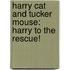Harry Cat and Tucker Mouse: Harry to the Rescue!