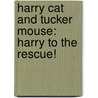 Harry Cat and Tucker Mouse: Harry to the Rescue! door Thea Feldman