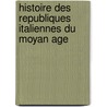 Histoire Des Republiques Italiennes Du Moyan Age door . Anonmyus