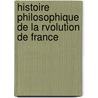 Histoire Philosophique de La Rvolution de France door Antoine Fantin-Desodoards