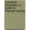 Industrial Education. a Guide to Manual Training door Samuel G 1821 Love