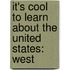 It's Cool to Learn about the United States: West