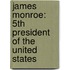 James Monroe: 5Th President Of The United States