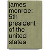 James Monroe: 5Th President Of The United States by Megan M. Gunderson