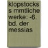 Klopstocks S Mmtliche Werke: -6. Bd. Der Messias