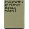 Les Historiettes de Tallemant Des Raux, Volume 6 by Tallemant Des R. Aux