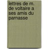 Lettres De M. De Voltaire A Ses Amis Du Parnasse by Voltaire