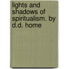 Lights and Shadows of Spiritualism. By D.D. Home door Home D. D. (Daniel Dunglas) 1833-1886