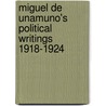 Miguel De Unamuno's Political Writings 1918-1924 by Miguel De Unamuno