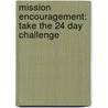 Mission Encouragement: Take the 24 Day Challenge door Elizabeth A. Marks
