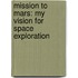 Mission to Mars: My Vision for Space Exploration