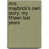 Mrs. Maybrick's Own Story; My Fifteen Lost Years by Florence Elizabeth Chandler Maybrick