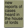 New Reports Of Cases Heard In The House Of Lords by Great Britain.