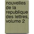 Nouvelles De La Republique Des Lettres, Volume 2