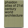 Phaidon Atlas of 21st Century World Architecture door Phaidon Press