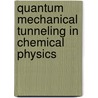 Quantum Mechanical Tunneling in Chemical Physics door Hiroki Nakamura
