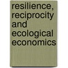 Resilience, Reciprocity And Ecological Economics door Ronald Trosper