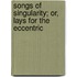Songs of Singularity; Or, Lays for the Eccentric