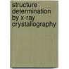 Structure Determination by X-Ray Crystallography by Rex A. Palmer
