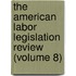 The American Labor Legislation Review (Volume 8)