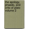 The Apology, Phaedo, and Crito of Plato Volume 2 by Plato Plato