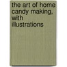 The Art of Home Candy Making, with Illustrations door Canton Home Candy Makers