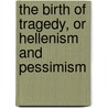 The Birth of Tragedy, or Hellenism and Pessimism door Friedrich Wilhelm Nietzsche