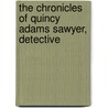The Chronicles of Quincy Adams Sawyer, Detective by Charles Felton Pidgin