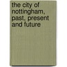 The City of Nottingham, Past, Present and Future door Nottingham. Corporation
