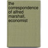 The Correspondence Of Alfred Marshall, Economist door Marshall Alfred