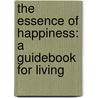 The Essence Of Happiness: A Guidebook For Living door Howard C. Cutler
