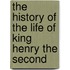 The History Of The Life Of King Henry The Second